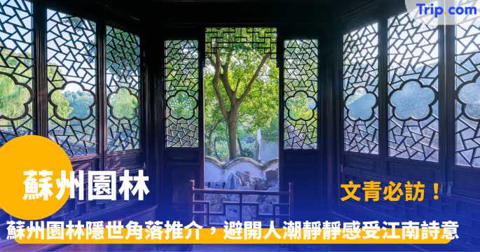 蘇州園林 | 必訪 9 大經典名園，世界文化遺產深度指南 | Trip.com