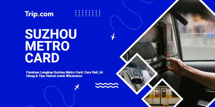 Suzhou Metro Card 2026 : Panduan Lengkap Kartu Transportasi Suzhou untuk Wisatawan Indonesia | Trip.com