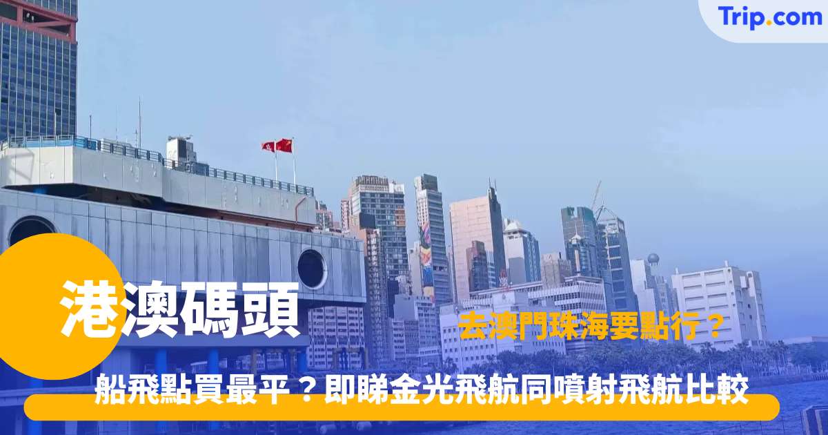 港澳碼頭 | 前往澳門與珠海船票、航線及交通全攻略 | Trip.com