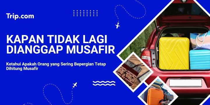 Apakah Orang yang Sering Bepergian Tetap Dihitung Musafir? | Trip.com