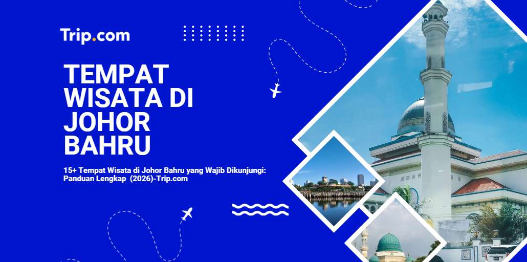 15+ Tempat Wisata di Johor Bahru Terbaik & Panduan Lengkap 2026 | Trip.com