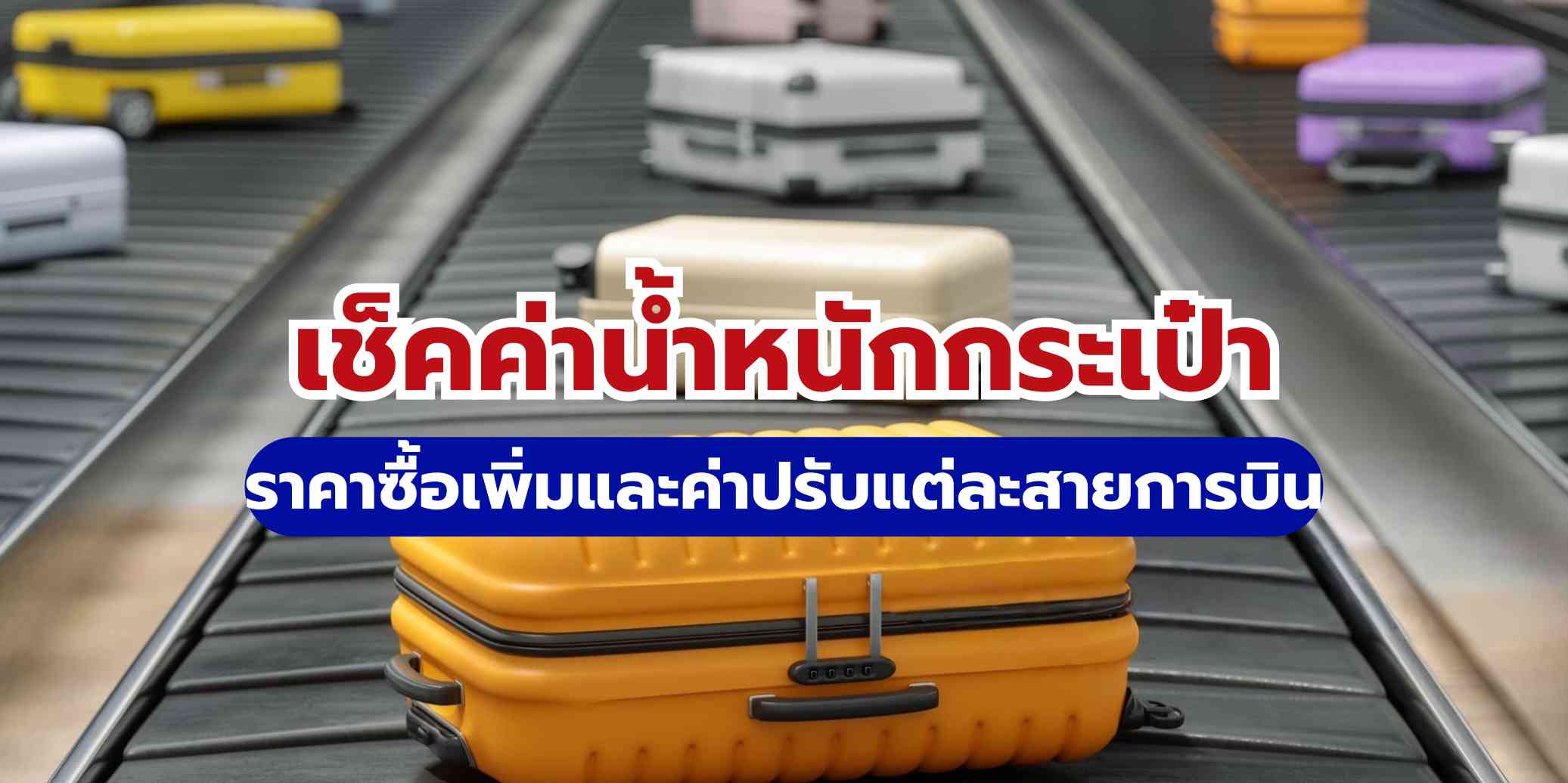 เช็คค่าน้ำหนักกระเป๋า: AirAsia การบินไทย และอื่น ๆ ราคาซื้อเพิ่มและค่าปรับ