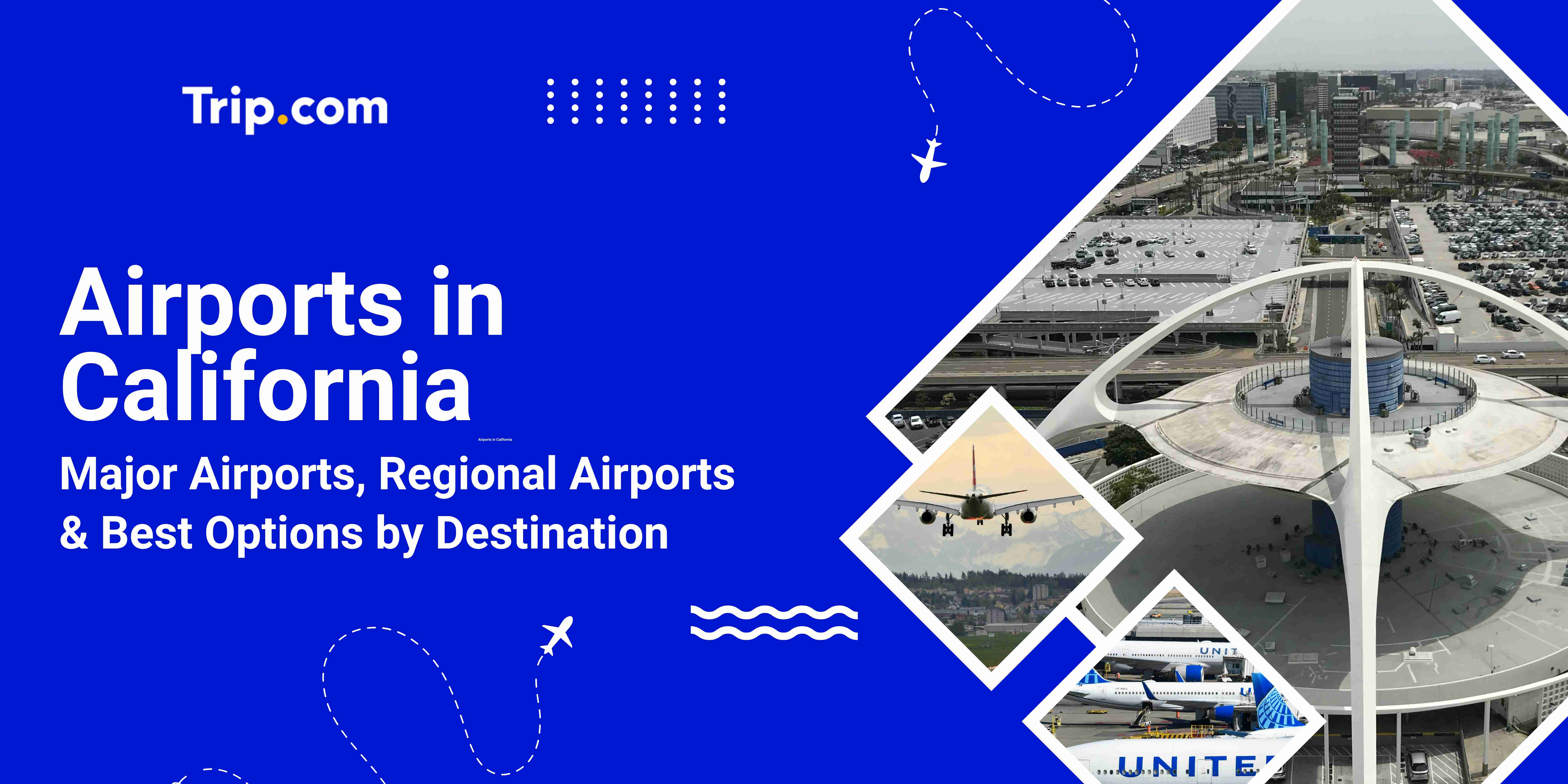 Airports in California: Complete Guide to Major Airports, Regional Airports & Best Options by Destination (2025) | Trip.com