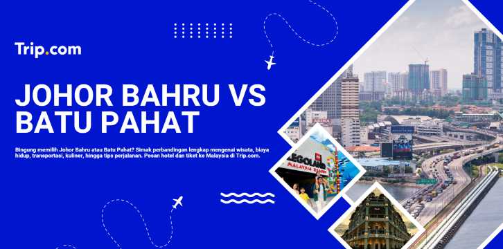 Johor Bahru atau Batu Pahat: Mana Destinasi yang Lebih Cocok? | Trip.com
