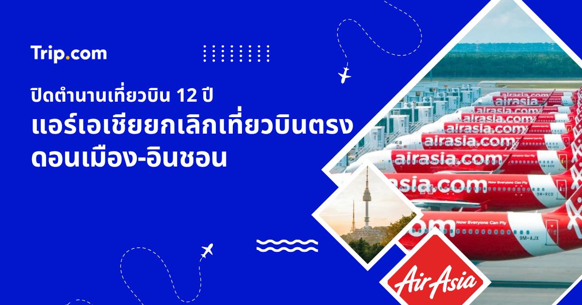 แอร์เอเชียยกเลิกเที่ยวบินตรงดอนเมือง-อินชอน 2026 เปรียบเทียบเที่ยวจีน ญึ่ปุ่น เกาหลีใต้ | Trip.com