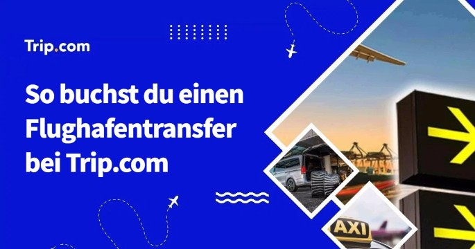 So buchst du einen Flughafentransfer bei Trip.com