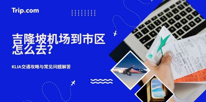吉隆坡机场到市区怎么去？KLIA交通攻略与常见问题解答