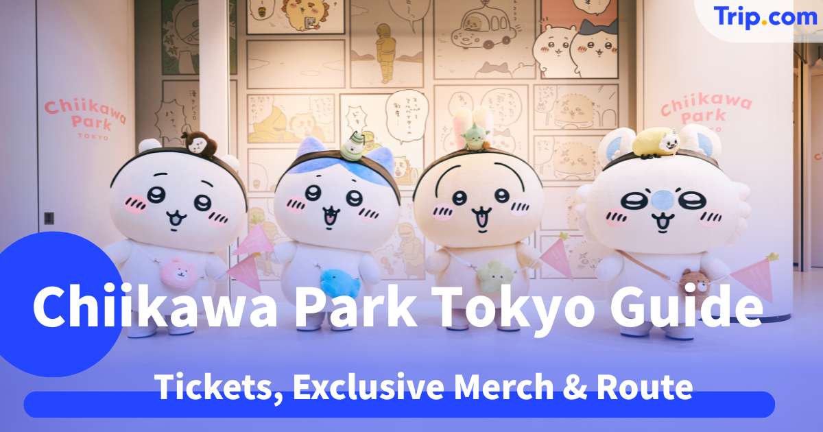 Chiikawa Park Tokyo Guide 2026: Tickets, Exclusive Merch & Route | Trip.com
