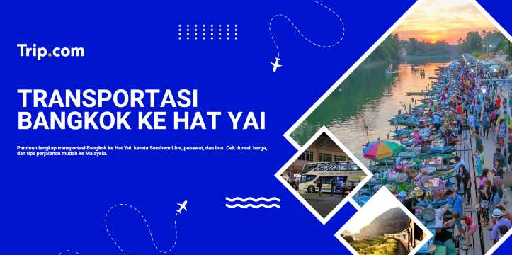 Bangkok ke Hat Yai: Pilihan Transportasi & Tips Perjalanan | Trip.com