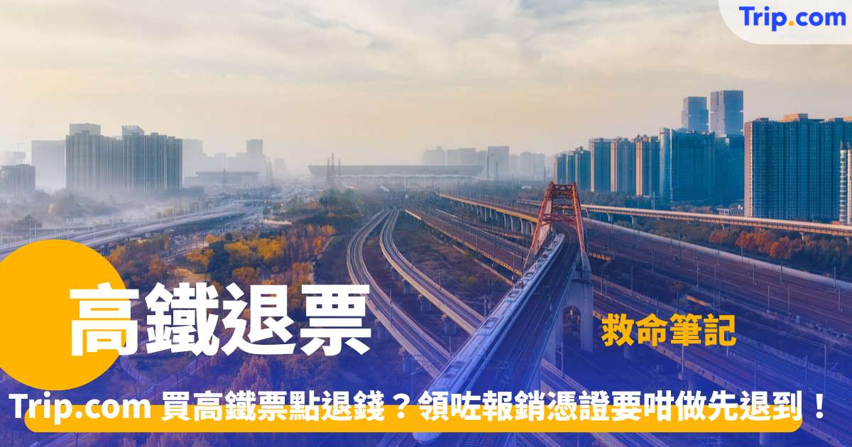 香港高鐵退票改票攻略 | 2026 手續費、期限及 Trip.com 教練全指南 | Trip.com