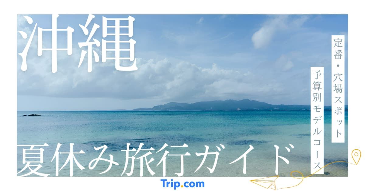 夏休みの沖縄旅行で失敗しない！定番～穴場、予算別の旅程を解説