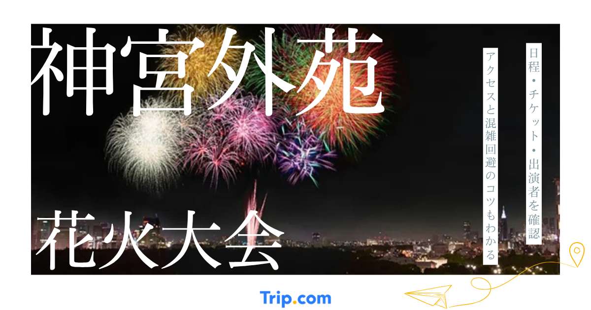 2026神宮外苑花火大会ガイド｜日程・チケット・出演者・アクセス・混雑回避