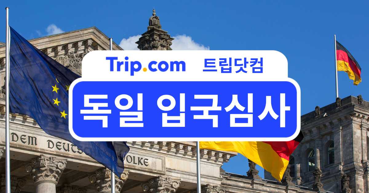 독일 입국심사 쉽게 통과하는 법: 여행 전 체크리스트 확인 | 트립닷컴