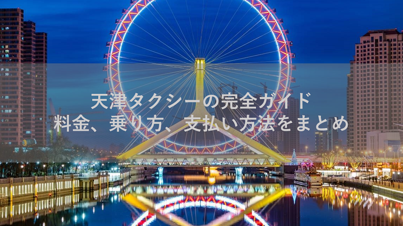 天津タクシーの完全ガイド:料金、乗り方、支払い方法をまとめ
