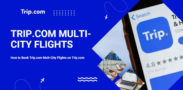 How to Book Multi-City Flights on Trip.com | Trip.com
