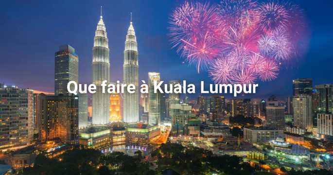 Que faire à Kuala Lumpur ? Activités et sites incontournables