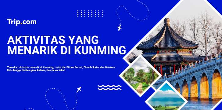 Aktivitas Menarik di Kunming: 15 Hal yang Wajib Dicoba | Trip.com