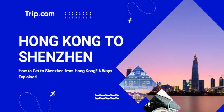 How to Get to Shenzhen from Hong Kong? 6 Ways Explained | Trip.com