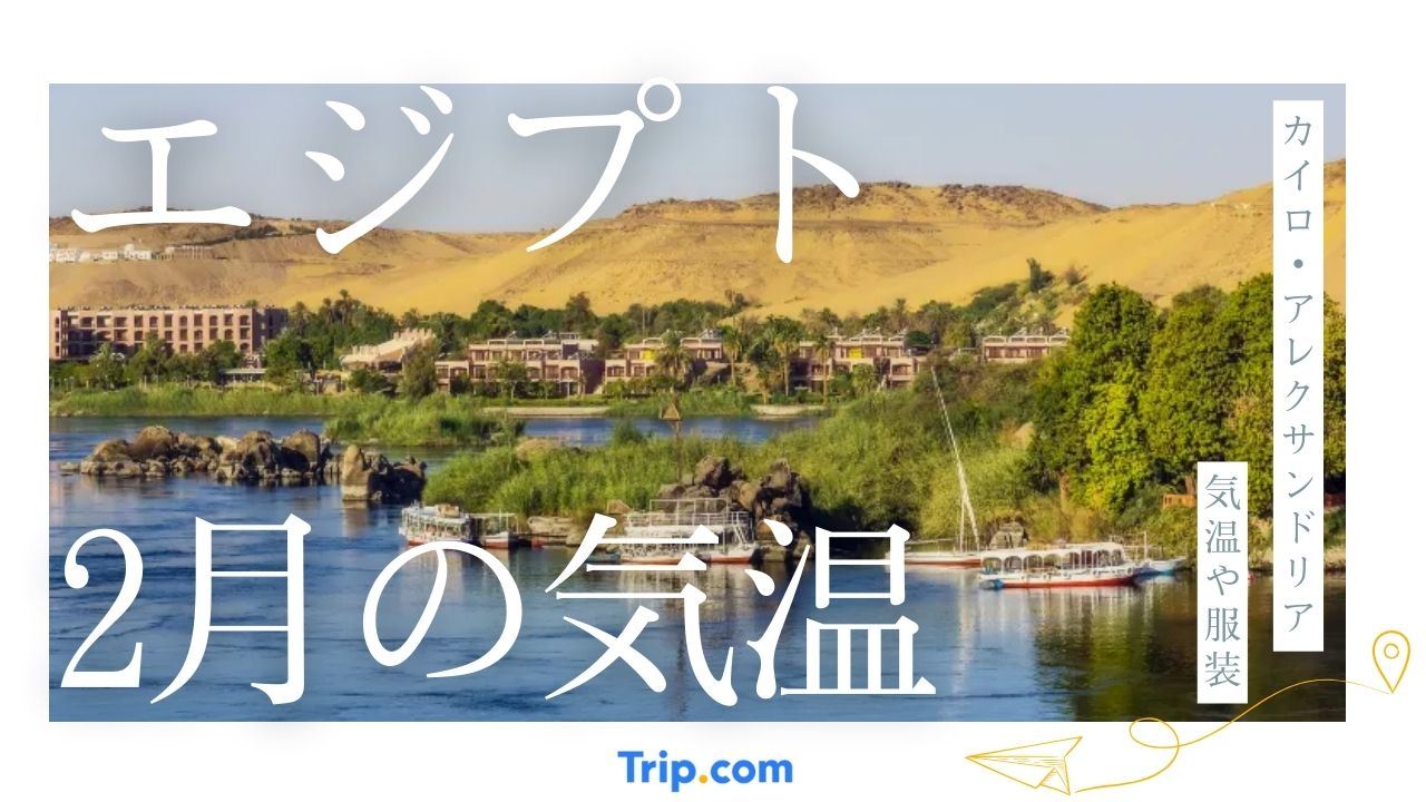 【2026年】エジプトの２月の気温は？日本との違いや最適な服装を解説| Trip.com