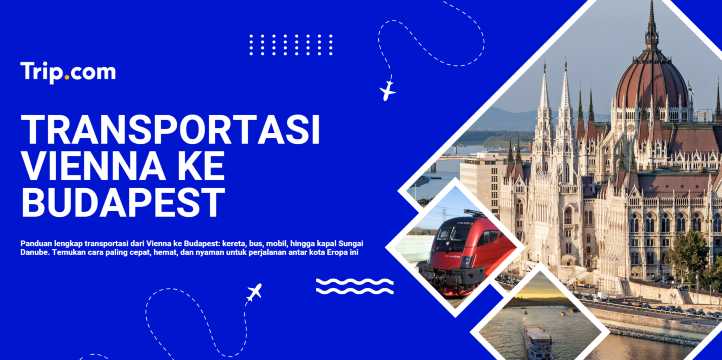 Transportasi Vienna ke Budapest: Pilihan Perjalanan Praktis dan Nyaman | Trip.com