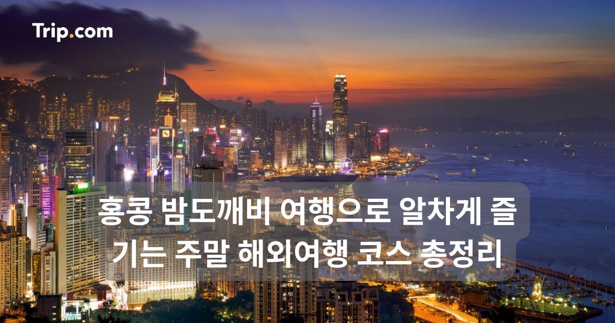홍콩 밤도깨비 여행으로 알차게 즐기는 주말 해외여행 코스 | 트립닷컴
