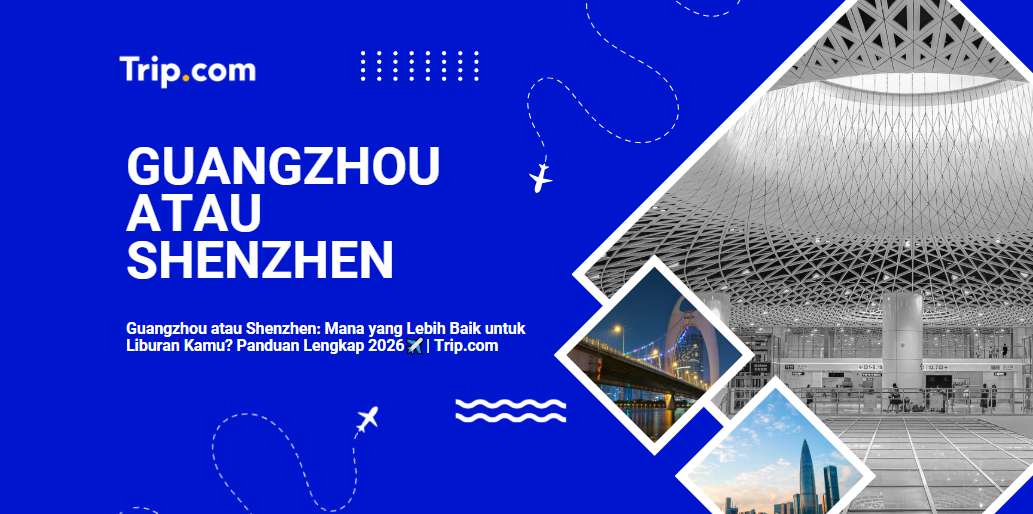Guangzhou atau Shenzhen: Mana yang Lebih Baik untuk Liburan Kamu? | Trip.com