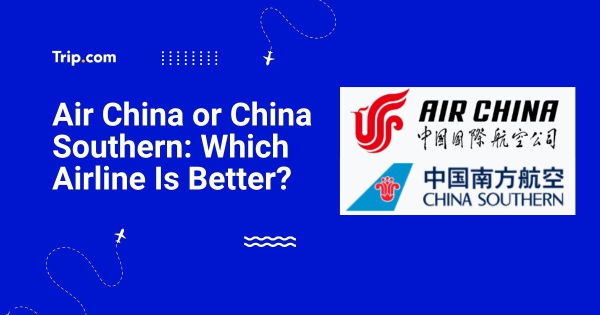 Air China or China Southern: Which Airline Is Better?