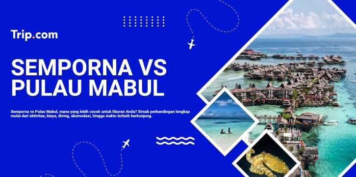 Semporna atau Pulau Mabul: Mana yang Lebih Cocok untuk Liburan Anda? | Trip.com