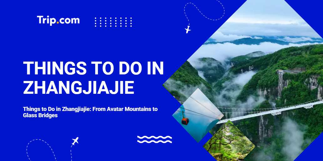 Things to Do in Zhangjiajie: Tickets, Routes & Food | Trip.com