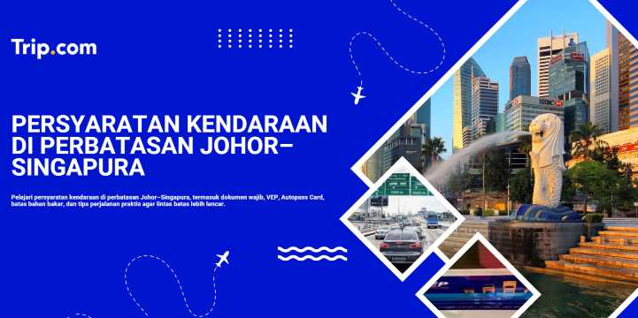 Persyaratan Kendaraan di Perbatasan Johor–Singapura | Trip.com