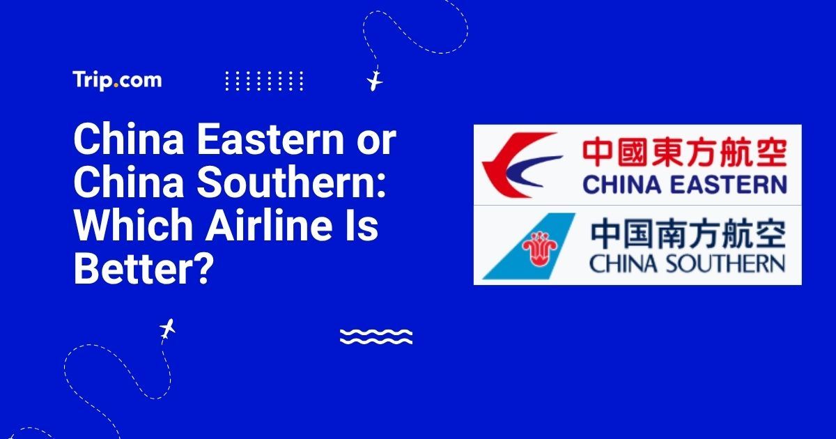 China Eastern or China Southern Which Airline Is Better