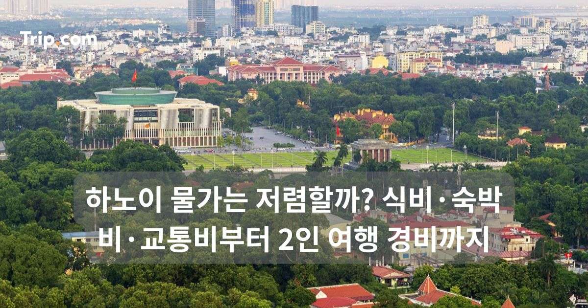하노이 물가: 식비·숙박비·교통비부터 2인 여행 경비까지 | 트립닷컴