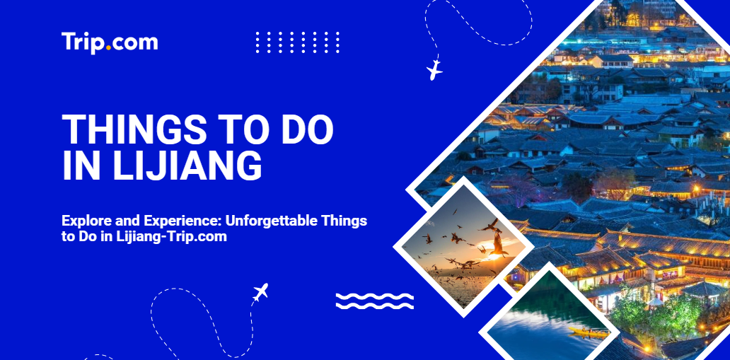 Discover Hidden Gems: Must-See Things to Do in Lijiang-Trip.com