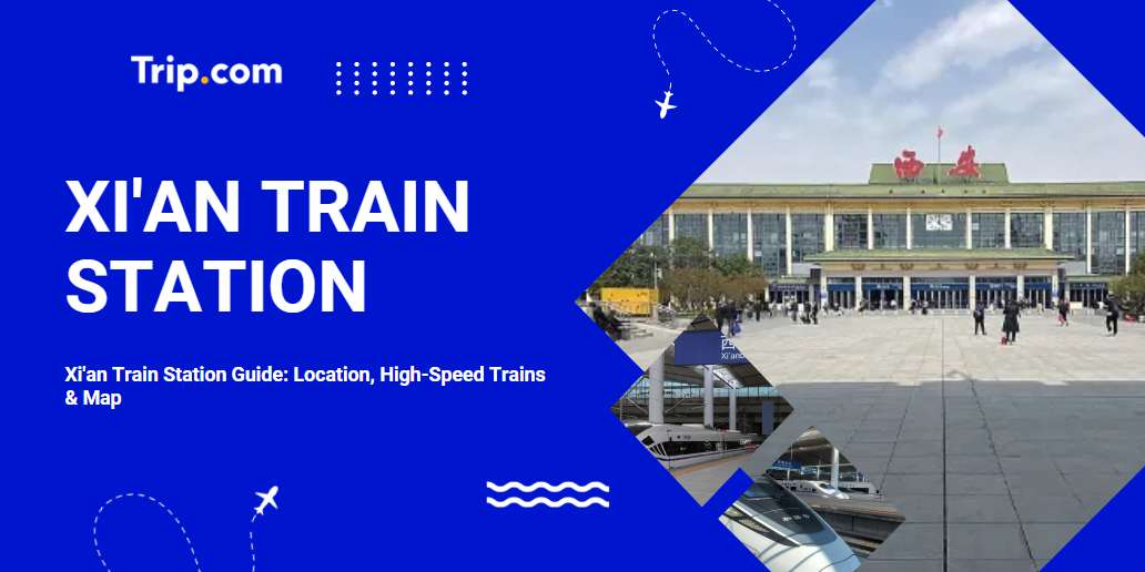 Xi'an Train Station Guide: Location, High-Speed Trains & Map | Trip.com