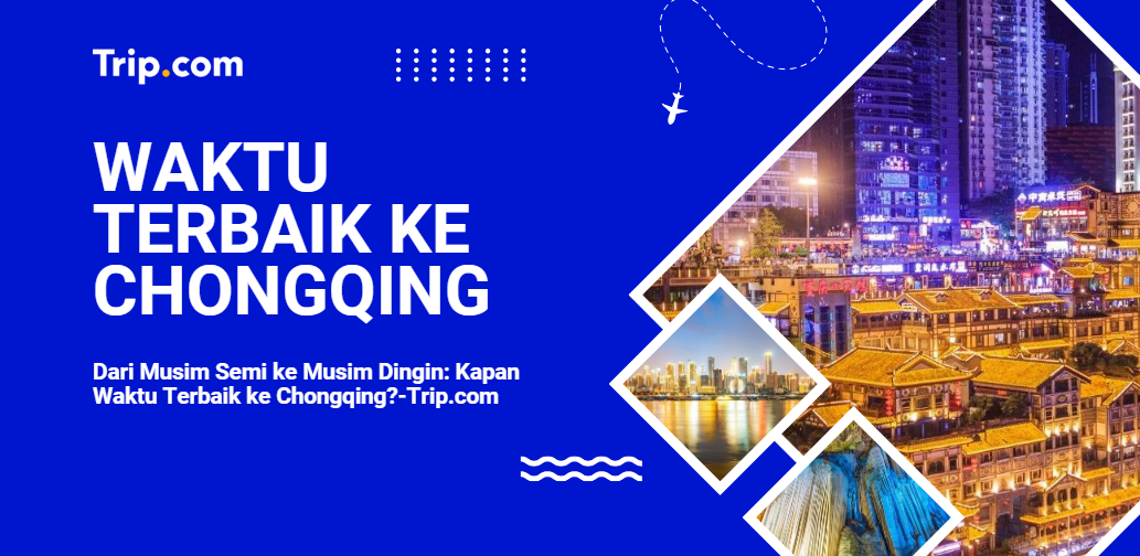 Dari Musim Semi ke Musim Dingin: Kapan Waktu Terbaik ke Chongqing?-Trip.com