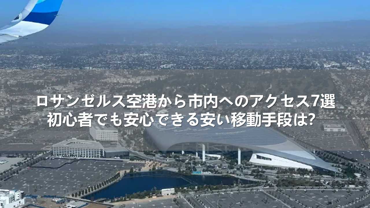 ロサンゼルス空港から市内へのアクセス7選｜初心者でも安心の安い移動手段