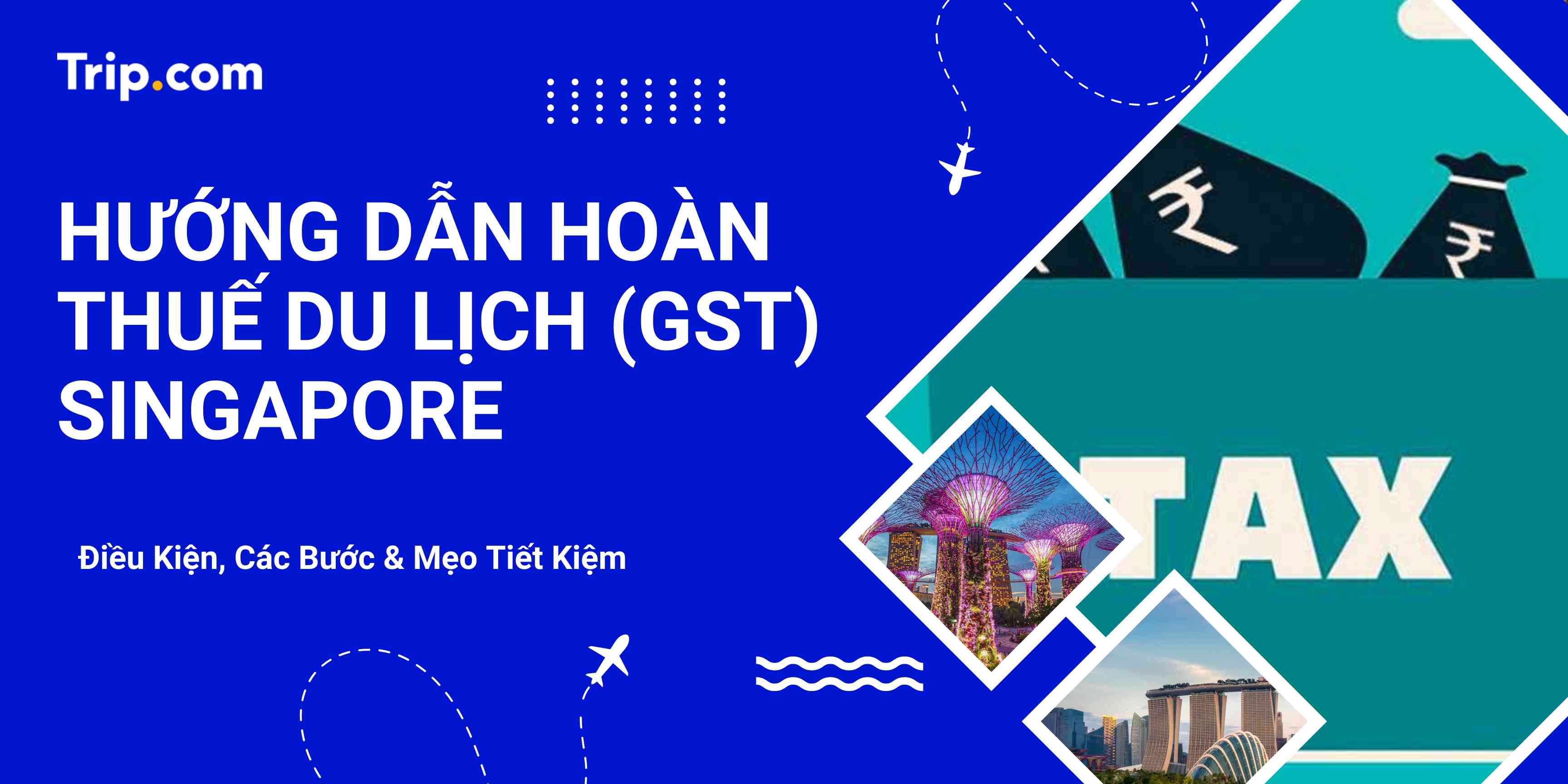 Hoàn Thuế GST Singapore: Hướng Dẫn Chi Tiết Từ A-Z Cho Du Khách Việt | Trip.com