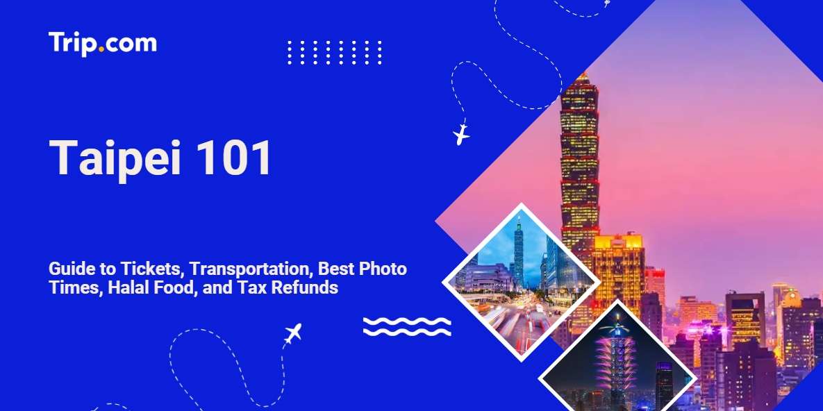 Taipei 101 Ultimate Guide 2026: Tickets, Transportation, Best Photo Ops, Halal Food, and Tax Refund Guide