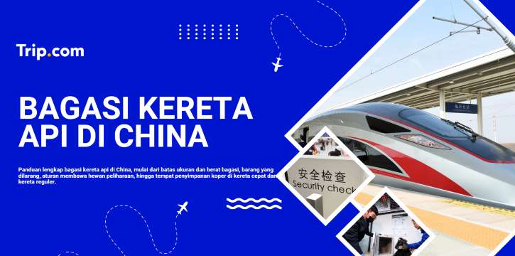 Bagasi Kereta Api di China: Aturan, Batas Berat, dan Tips Perjalanan | Trip.com