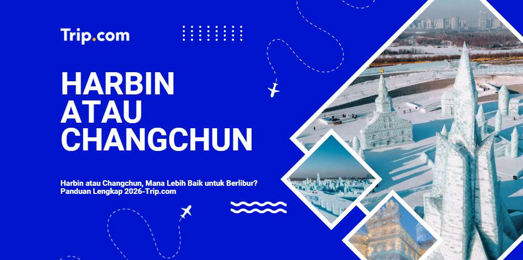 Harbin atau Changchun, Mana Lebih Baik untuk Berlibur? Panduan Lengkap 2026