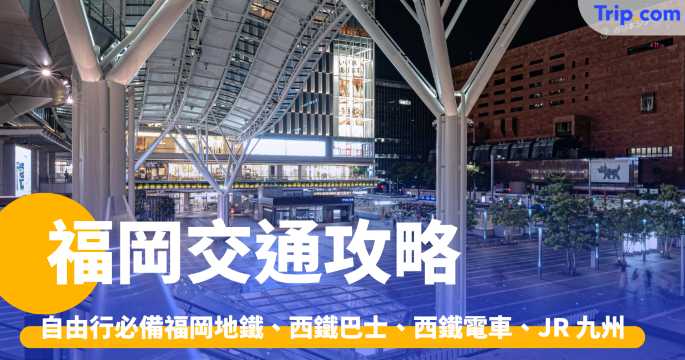 福岡交通自由行必備福岡地鐵、西鐵巴士、西鐵電車、JR 九州 | Trip.com