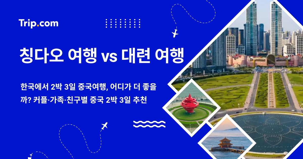 칭다오 여행 vs 대련 여행: 한국에서 2박 3일 중국여행, 어디가 더 좋을까?