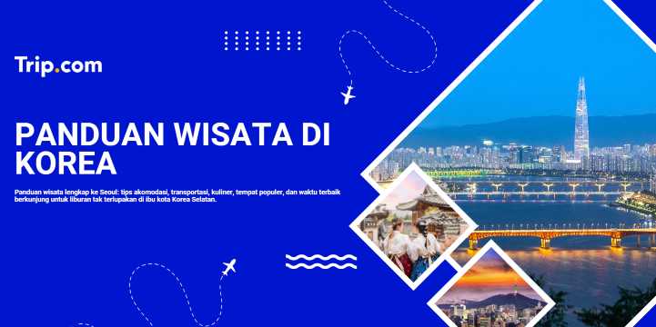 Panduan Wisata di Korea Selatan: Destinasi, Tips Liburan & Promo Tiket Pesawat | Trip.com