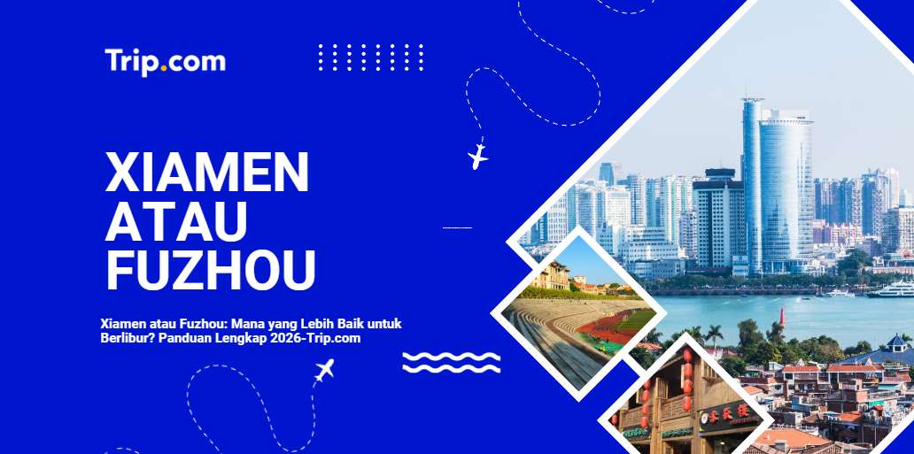 Xiamen atau Fuzhou: Mana yang Lebih Baik untuk Berlibur? Panduan2026 | Trip.com