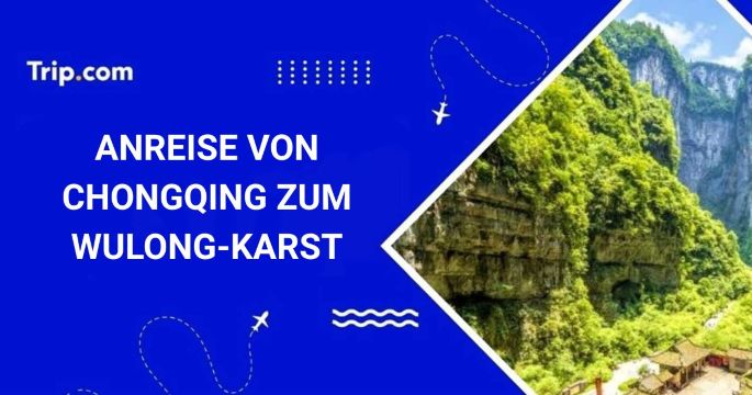 Anreise von Chongqing zum Wulong-Karst