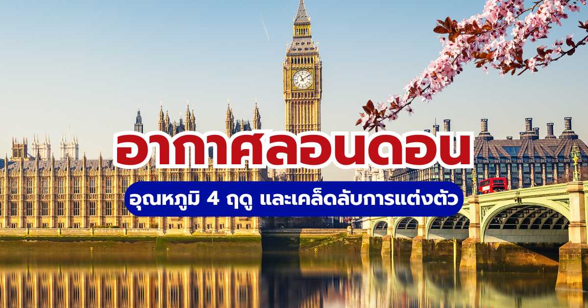 อากาศลอนดอน 2569: อุณหภูมิ 4 ฤดู เที่ยวเดือนไหนดี พร้อมเคล็ดลับแต่งตัว | Trip.com