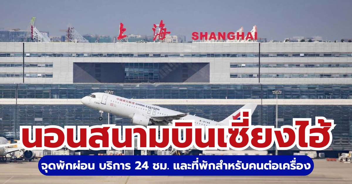 รีวิวนอนสนามบินเซี่ยงไฮ้ 2569: จุดพักผ่อน บริการ 24 ชม. และที่พักสำหรับคนต่อเครื่อง
