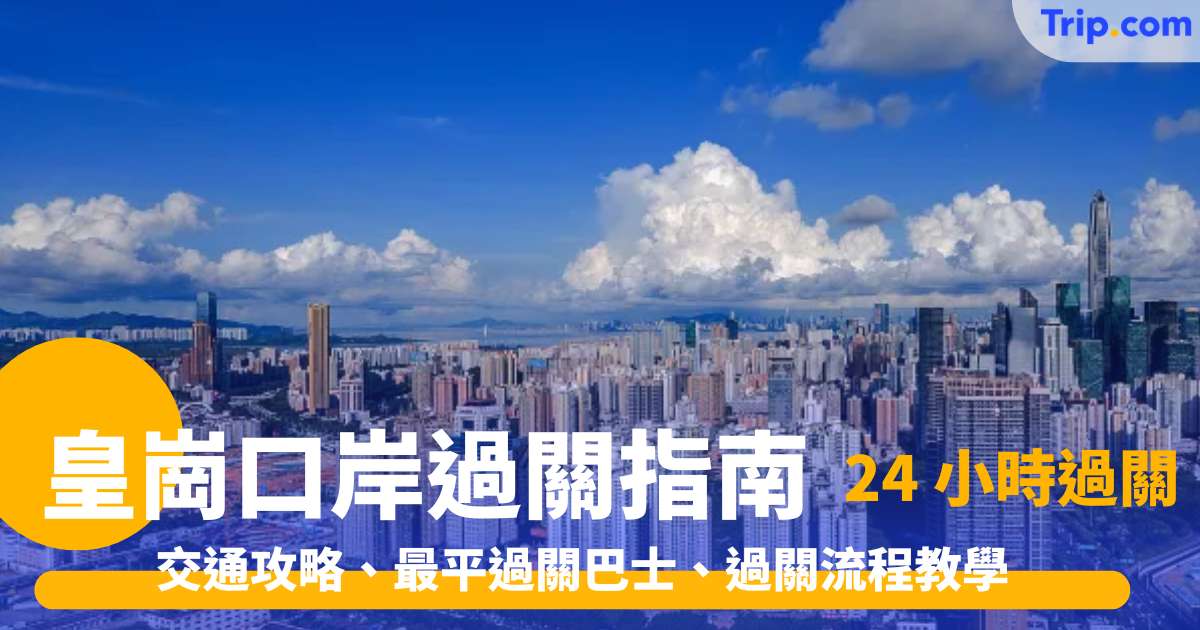 【皇崗口岸過關指南】24 小時過關交通攻略、最平過關巴士、過關流程教學 | Trip.com