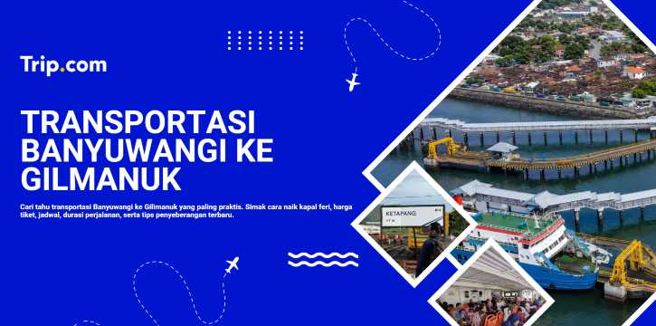 Banyuwangi ke Gilimanuk: Jadwal Kapal Ferry, Harga Tiket & Tips Perjalanan | Trip.com