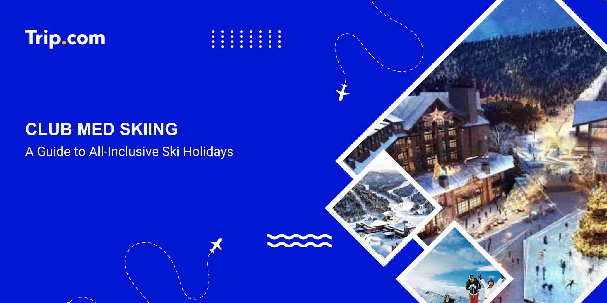 Club Med Skiing: All-Inclusive Ski Holiday Guide | Trip.com